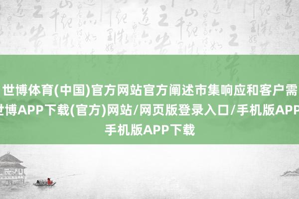 世博体育(中国)官方网站官方阐述市集响应和客户需求-世博APP下载(官方)网站/网页版登录入口/手机版APP下载