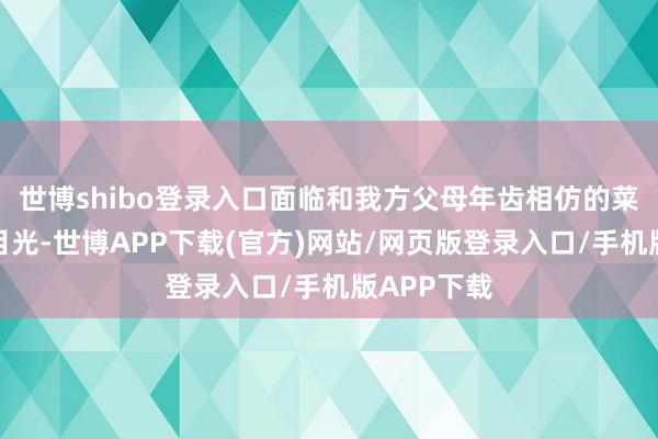 世博shibo登录入口面临和我方父母年齿相仿的菜农期待的目光-世博APP下载(官方)网站/网页版登录入口/手机版APP下载