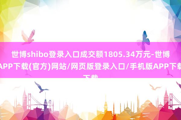 世博shibo登录入口成交额1805.34万元-世博APP下载(官方)网站/网页版登录入口/手机版APP下载